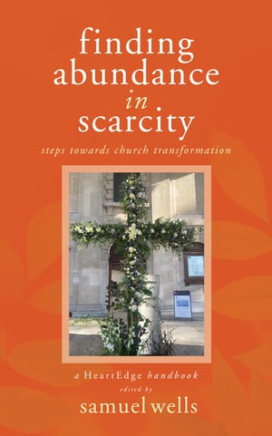 Finding Abundance in Scarcity Steps Towards Church Transformation A HeartEdge Handbook