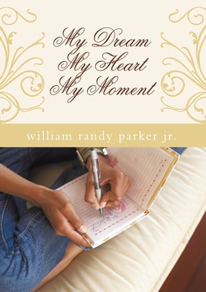 My Dream....My Heart.....My Moment【電子書籍】 William Randy Parker Jr