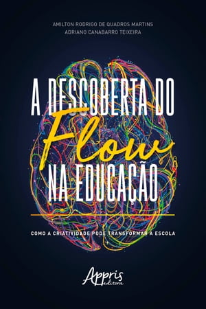 A Descoberta do Flow na Educa??o: Como a Criatividade Pode Transformar a Escola【電子書籍】[ Amilton Rodrigo de Quadros Martins ]