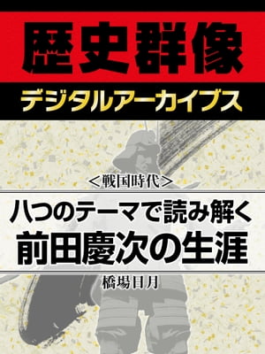 ＜戦国時代＞八つのテーマで読み解く前田慶次の生涯