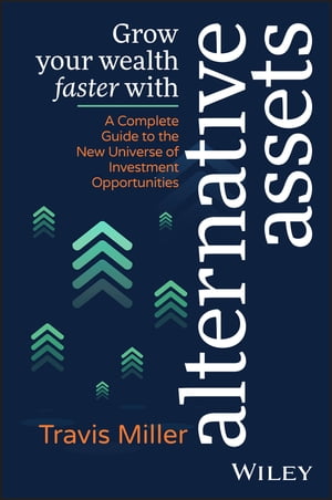 Grow Your Wealth Faster with Alternative Assets A Complete Guide to the New Universe of Investment OpportunitiesŻҽҡ[ Travis Miller ]