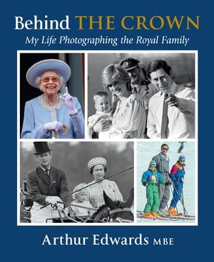 Behind the Crown My Life Photographing the Royal Family【電子書籍】[ Arthur Edwards ]