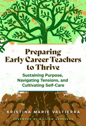 Preparing Early Career Teachers to Thrive Sustaining Purpose, Navigating Tensions, and Cultivating Self-Care【電子書籍】[ Kristina Marie Valtierra ]