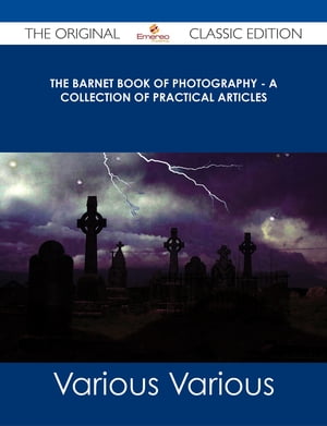 The Barnet Book of Photography - A Collection of Practical Articles - The Original Classic Edition