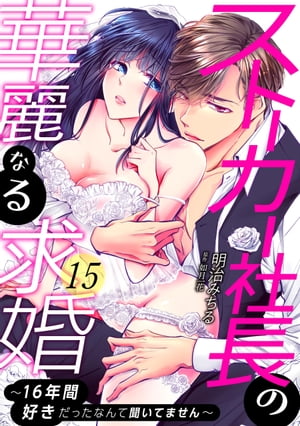 ストーカー社長の華麗なる求婚〜16年間好きだったなんて聞いてません〜（15）