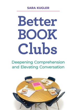 Better Book Clubs Deepening Comprehension and Elevating Conversation【電子書籍】[ Sara Kugler ]