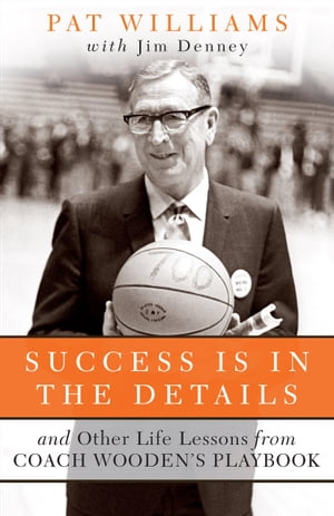 Success Is in the Details And Other Life Lessons from Coach Wooden's Playbook【電子書籍】[ Pat Williams ]