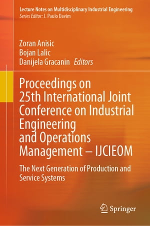 Proceedings on 25th International Joint Conference on Industrial Engineering and Operations Management IJCIEOM The Next Generation of Production and Service Systems【電子書籍】