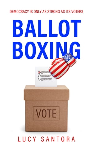 Ballot Boxing Democracy Is Only as Strong as Its Voters【電子書籍】[ Lucy Santora ]