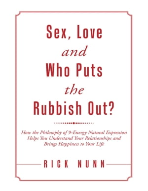 Sex, Love and Who Puts the Rubbish Out?: How the Philosophy of 9 - Energy Natural Expression Helps You Understand Your Relationships and Brings Happiness to Your LifeŻҽҡ[ Rick Nunn ]