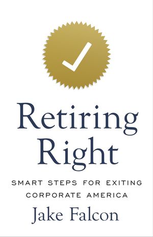 Retiring Right Smart Steps for Exiting Corporate America【電子書籍】[ Jake Falcon ]