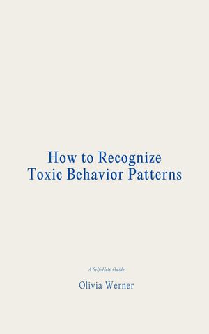 How to Recognize Toxic Behavior PatternsŻҽҡ[ Olivia Werner ]