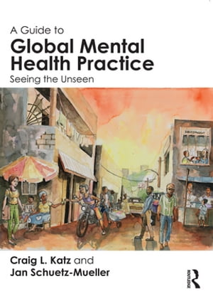 A Guide to Global Mental Health Practice Seeing the Unseen【電子書籍】[ Craig L. Katz ]