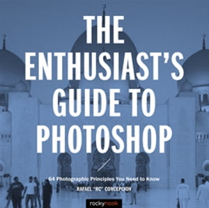 The Enthusiast's Guide to Photoshop 64 Photographic Principles You Need to Know