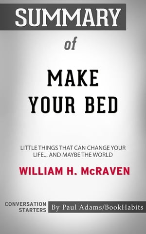 Summary of Make Your Bed Little Things That Can Change Your Life...And Maybe the World【電子書籍】[ Paul Adams ]