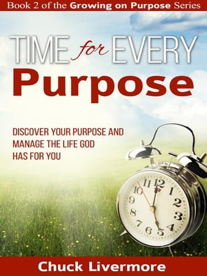 Time for Every Purpose: Discover Your Purpose and Manage the Life God Has for You