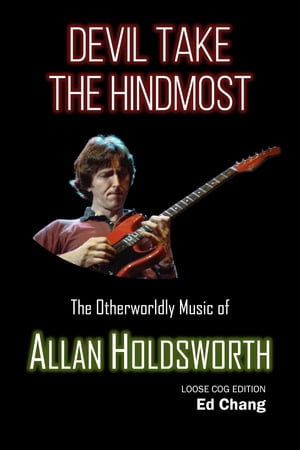 Devil Take the Hindmost, The Otherworldly Music of Allan Holdsworth (Loose Cog Edition)【電子書籍】 Ed Chang