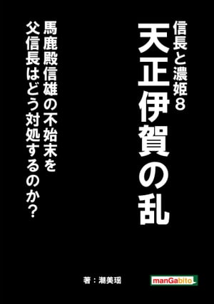 信長と濃姫８ 　天正伊賀の乱　馬鹿殿信雄の不始末を父信長はどう対処するのか？