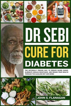 Dr Sebi Cure For Diabetes The naturally proven way to reduce blood sugar, eliminate insulin resistance, and regain your health through the alkaline diet and herbsŻҽҡ[ Abiodun Ajiboye ]
