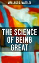 THE SCIENCE OF BEING GREAT A Personal Self-Help Book【電子書籍】 Wallace D. Wattles