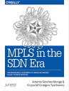 MPLS in the SDN Era Interoperable Scenarios to Make Networks Scale to New Services【電子書籍】 Antonio Sanchez Monge