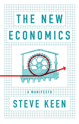 The New Economics A Manifesto【電子書籍】[ Steve Keen ]