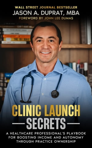 Clinic Launch Secrets A Healthcare Professional’s Playbook for Boosting Income and Autonomy through Practice Ownership