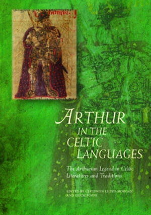 Arthur in the Celtic Languages The Arthurian Legend in Celtic Literatures and Traditions【電子書籍】