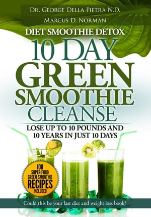Diet Smoothie Detox, 10 Day Green Smoothie Cleanse, Lose up to 10 pounds and 10 years in just 10 days. Could this be your last diet and weight loss book