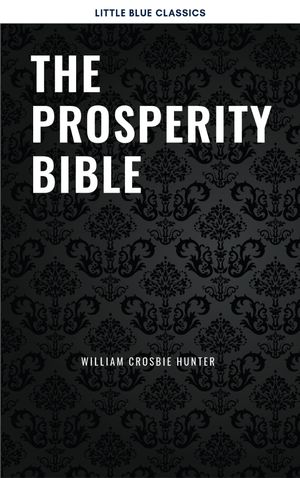 The Prosperity Bible: The Greatest Writings of All Time On The Secrets To Wealth And Prosperity