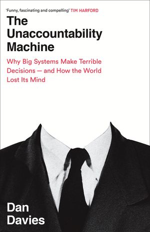 The Unaccountability Machine Why Big Systems Make Terrible Decisions - and How The World Lost its Mind【電子書籍】[ Dan Davies ]