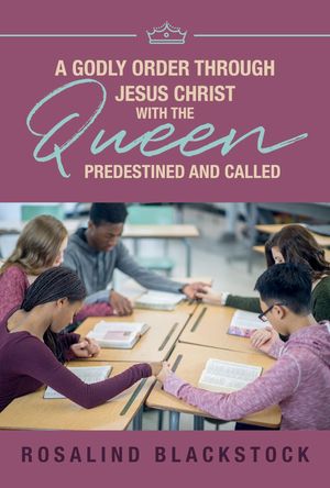 Restoring Godly Order Through Jesus Christ with the Queen Predestined and Called【電子書籍】[ Rosalind Blackstock ]