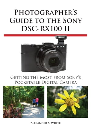 Photographer's Guide to the Sony DSC-RX100 II Getting the Most from Sony's Pocketable Digital Camera【電子書籍】[ Alexander White ]