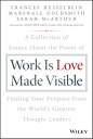 Work is Love Made Visible A Collection of Essays About the Power of Finding Your...