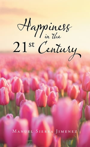 Happiness in the 21St Century【電子書籍】[ Manuel Sierra Jimenez ]