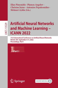 Artificial Neural Networks and Machine Learning ? ICANN 2022 31st International Conference on Artificial Neural Networks, Bristol, UK, September 6?9, 2022, Proceedings, Part I【電子書籍】