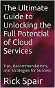 The Ultimate Guide to Unlocking the Full Potential of Cloud Services: Tips, Recommendations, and Strategies for Success