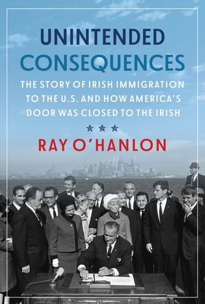 Unintended Consequences ?The Story of Irish Immigration to the U.S. and How Americas Door was Closed to the IrishŻҽҡ[ Ray O'Hanlon ]