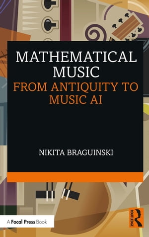 Mathematical Music From Antiquity to Music AI【電子書籍】[ Nikita Braguinski ]