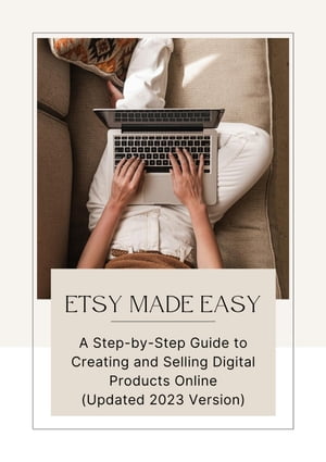 Etsy Made Easy: A Step-by-Step Guide to Creating and Selling Digital Products Online