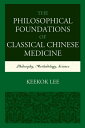 The Philosophical Foundations of Classical Chinese Medicine Philosophy, Methodology, Science【電子書籍】 Keekok Lee