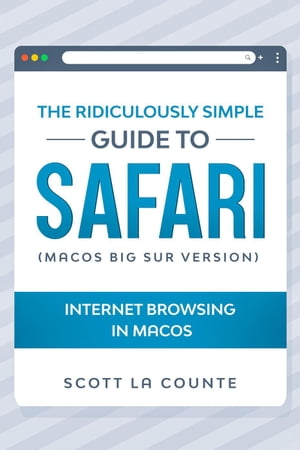 The Ridiculously Simple Guide To Safari: Internet Browsing In MacOS (MacOS Big Sur Version)