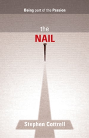 Nail, The Being part of the Passion【電子書籍】[ Stephen Cottrell ]