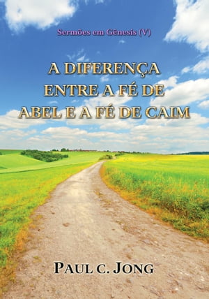 Sermões em Gênesis (V) - A DIFERENÇA ENTRE A FÉ DE ABEL E A FÉ DE CAIM