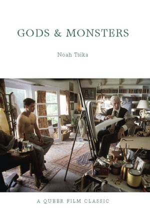 Gods and Monsters A Queer Film Classic【電子書籍】 Noah Tsika