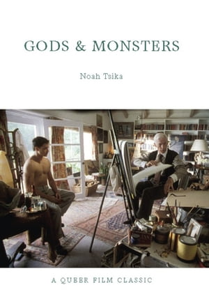 Gods and Monsters A Queer Film Classic【電子書籍】[ Noah Tsika ]