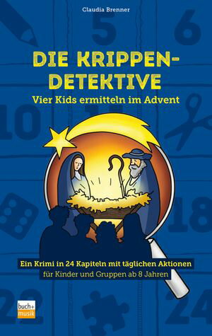 Die Krippen-Detektive Vier Kids ermitteln im Advent. Ein Krimi in 24 Kapiteln mit t?glichen Aktionen f?r Kinder und Gruppen ab 8 Jahren