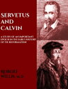 Servetus and Calvin A Study of an Important Epoch in the Early History of the Re...