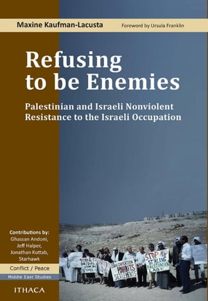 Refusing to be Enemies Palestinian and Israeli Nonviolent Resistance to the Israeli Occupation