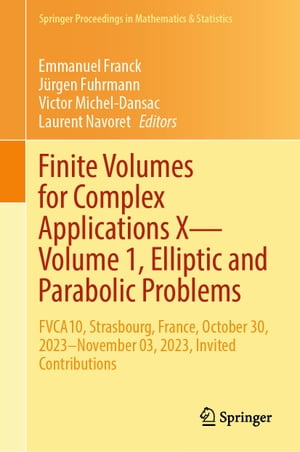 Finite Volumes for Complex Applications XーVolume 1, Elliptic and Parabolic Problems FVCA10, Strasbourg, France, October 30, 2023?November 03, 2023, Invited Contributions【電子書籍】